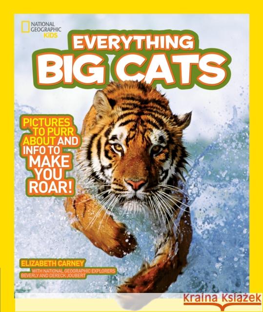 Everything Big Cats: Pictures to Purr About and Info to Make You Roar! National Geographic Kids 9781426308055 National Geographic Society