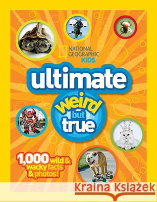 Ultimate Weird but True!: 1,000 Wild & Wacky Facts and Photos National Geographic Kids 9781426308642 0