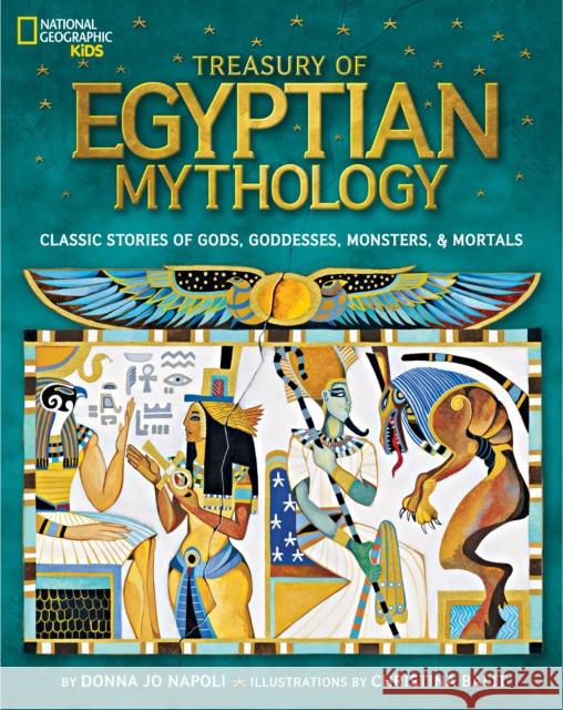 Treasury of Egyptian Mythology: Classic Stories of Gods, Goddesses, Monsters & Mortals Donna Jo Napoli 9781426313806 National Geographic Kids