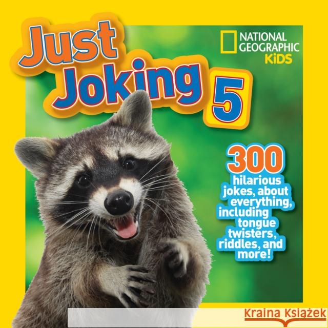 Just Joking 5: 300 Hilarious Jokes about Everything, Including Tongue Twisters, Riddles, and More! National Geographic Kids 9781426315046 National Geographic Society