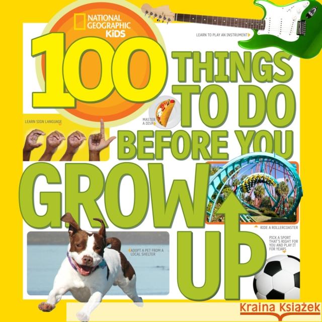 100 Things to Do Before You Grow Up National Geographic Kids 9781426315589 National Geographic Kids