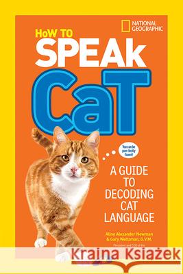 How to Speak Cat: A Guide to Decoding Cat Language Aline Alexander Newman Gary Weitzman 9781426318641 National Geographic Society