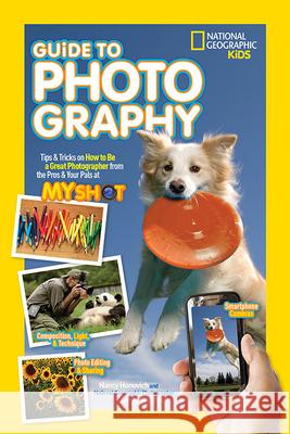 National Geographic Kids Guide to Photography: Tips & Tricks on How to be a Great Photographer from the Pros & Your Pals at My Shot National Geographic Kids 9781426320668 National Geographic Society