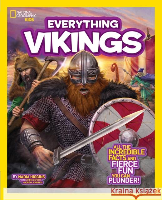 Everything Vikings: All the Incredible Facts and Fierce Fun You Can Plunder National Geographic Kids 9781426320767 National Geographic Society