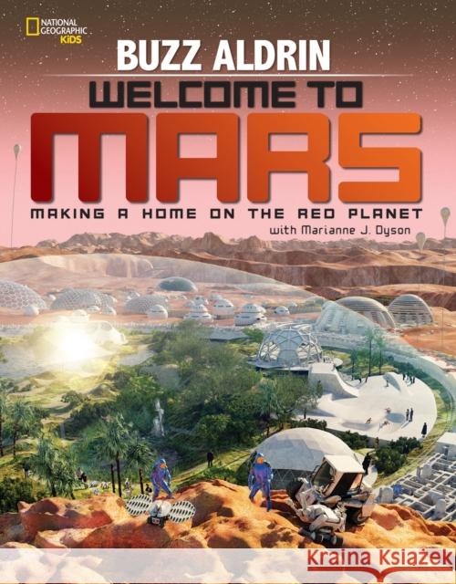 Welcome to Mars: Making a Home on the Red Planet Buzz Aldrin Marianne J. Dyson 9781426322068 National Geographic Society
