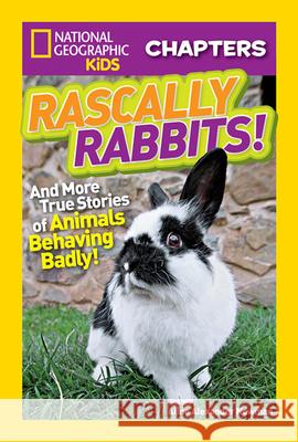 Rascally Rabbits!: And More True Stories of Animals Behaving Badly Aline Alexander Newman 9781426323089 National Geographic Society