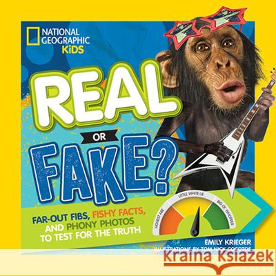 Real or Fake?: Far-Out Fibs, Fishy Facts, and Phony Photos to Test for the Truth Emily Krieger 9781426324055