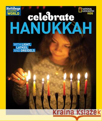 Celebrate Hanukkah: With Light, Latkes, and Dreidels Deborah Heiligman 9781426324765 National Geographic Society