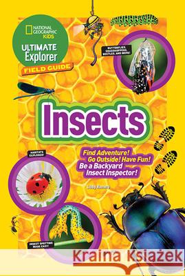 Ultimate Explorer Field Guide: Insects: Find Adventure! Go Outside! Have Fun! Be a Backyard Insect Inspector! Libby Romero 9781426327407 National Geographic Society