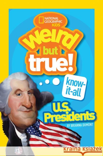 Weird But True Know-It-All: U.S. Presidents National Geographic Kids 9781426327964 National Geographic Society