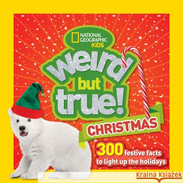 Weird But True Christmas: 300 Festive Facts to Light Up the Holidays National Geographic Kids 9781426328893 National Geographic Society