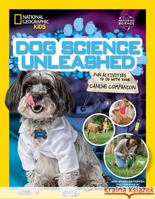 Dog Science Unleashed: Fun Activities to Do with Your Canine Companion Jodi Wheeler-Toppen 9781426331534