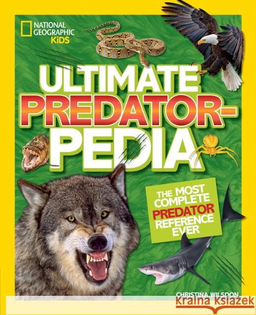 Ultimate Predatorpedia: The Most Complete Predator Reference Ever Christina Wilsdon 9781426331787 National Geographic Kids
