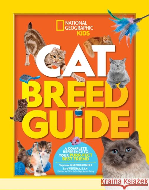 Cat Breed Guide: A Complete Reference to Your Purr-Fect Best Friend Stephanie Warren Drimmer Gary Weitzman 9781426334399 National Geographic Kids
