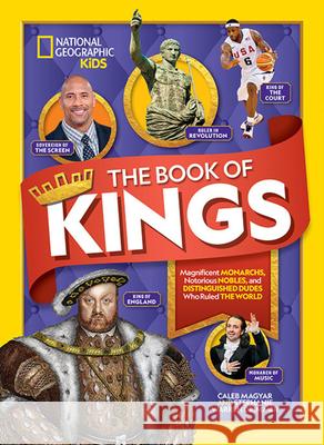 The Book of Kings: Magnificent Monarchs, Notorious Nobles, and More Distinguished Dudes Who Ruled the World Caleb Magyar Stephanie Warren Drimmer 9781426335334 National Geographic Society