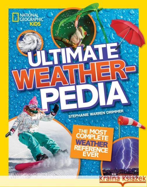 National Geographic Kids Ultimate Weatherpedia: The Most Complete Weather Reference Ever Stephanie Warren Drimmer 9781426335433 National Geographic Society