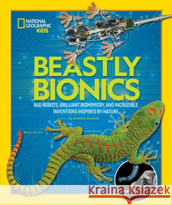 Beastly Bionics: Rad Robots, Brilliant Biomimicry, and Incredible Inventions Inspired by Nature Jennifer Swanson 9781426336744