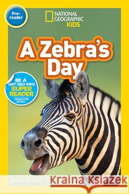 National Geographic Readers: A Zebra's Day (Pre-Reader) Aubre Andrus 9781426337178