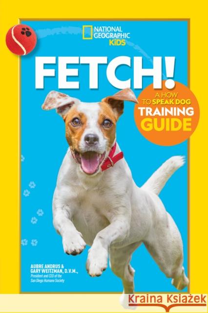 Fetch! A How to Speak Dog Training Guide National Geographic Kids 9781426338489 National Geographic Kids