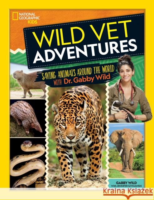 Wild Vet Adventures: Saving Animals Around the World with Dr. Gabby Wild Gabby Wild 9781426338601