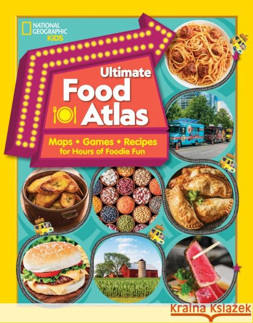 Ultimate Food Atlas: Maps, Games, Recipes, and More for Hours of Delicious Fun Nancy Castaldo Christy Mihaly 9781426338670 National Geographic Society