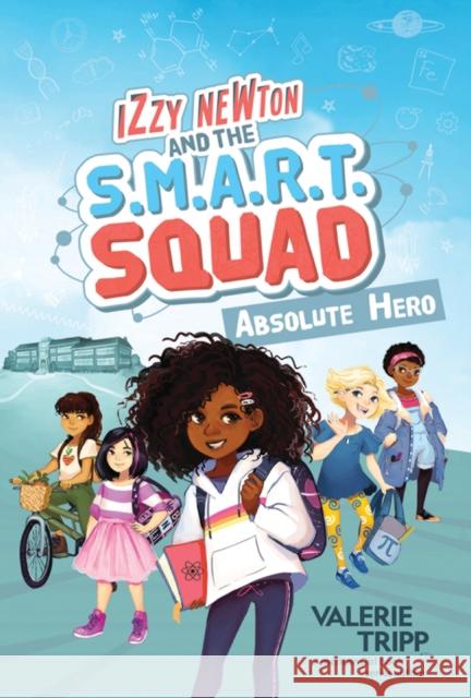 Izzy Newton and the S.M.A.R.T. Squad: Absolute Hero National Geographic Kids 9781426338694 National Geographic Kids