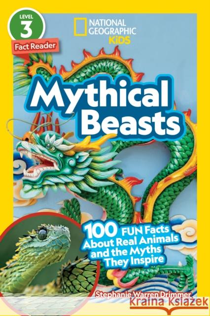 National Geographic Readers: Mythical Beasts (L3): 100 Fun Facts about Real Animals and the Myths They Inspire Stephanie Drimmer 9781426338939 National Geographic Society