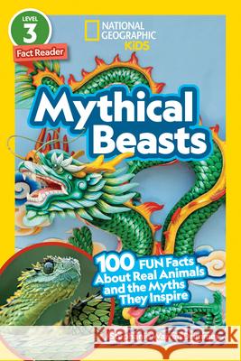 National Geographic Readers: Mythical Beasts (L3): 100 Fun Facts about Real Animals and the Myths They Inspire Stephanie Drimmer 9781426338946 National Geographic Society
