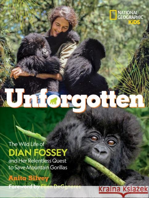 Unforgotten: The Wild Life of Dian Fossey and Her Relentless Quest to Save Mountain Gorillas Anita Silvey 9781426371851 National Geographic Kids