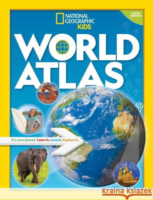 World Atlas: It's Your Planet. Learn it. Love it. Explore it. National Geographic Kids 9781426372285 National Geographic Kids