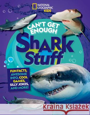 Can't Get Enough Shark Stuff: Fun Facts, Awesome Info, Cool Games, Silly Jokes, and More! Andrea Silen Kelly Hargrave 9781426372599 National Geographic Kids