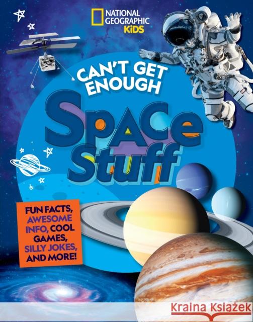 Can't Get Enough Space Stuff: Fun Facts, Awesome Info, Cool Games, Silly Jokes, and More! Drimmer, Stephanie 9781426372803 National Geographic Kids