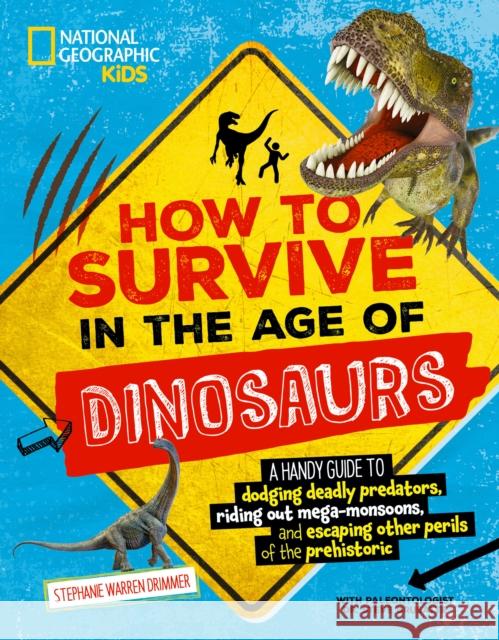 How to Survive in the Age of Dinosaurs: A Handy Guide to Dodging Deadly Predators, Riding Out Mega-Monsoons, and Escaping Other Perils of the Prehisto Drimmer, Stephanie 9781426372827