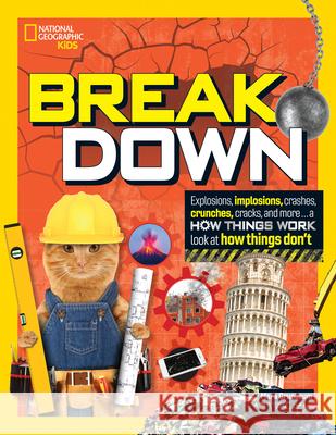Break Down: Explosions, Implosions, Crashes, Crunches, Cracks, and More ... a How Things Work Look at How Things Don't Grunbaum, Mara 9781426373053 National Geographic Kids