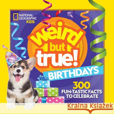 Weird But True! Birthdays: 300 Fun-Tastic Facts to Celebrate National Geographic Kids 9781426373305 National Geographic Kids
