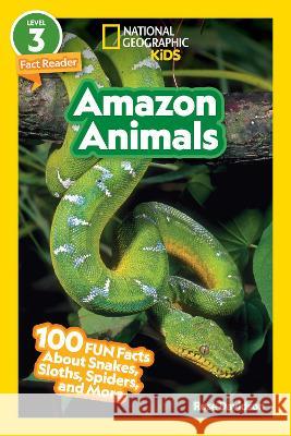 National Geographic Readers: Amazon Animals (L3): 100 Fun Facts about Snakes, Sloths, Spiders, and More Rose Davidson 9781426373329 National Geographic Kids