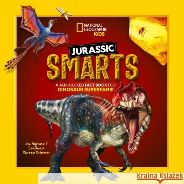 Jurassic Smarts: A jam-packed fact book for dinosaur superfans! Stephanie Warren Drimmer Jen Agresta 9781426373749 National Geographic Kids