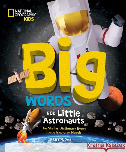 Big Words for Little Astronauts: The Stellar Dictionary Every Space Explorer Needs Lisa M. Gerry 9781426376443 National Geographic Kids