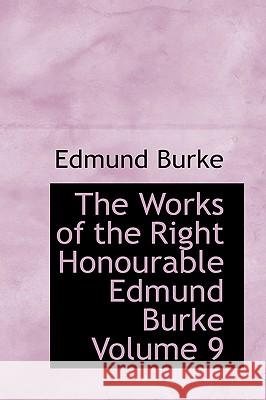 The Works of the Right Honourable Edmund Burke Volume 9 Edmund Burke 9781426474682