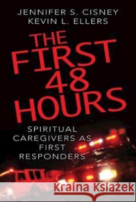 The First 48 Hours: Spiritual Caregivers as First Responders Cisney, Jennifer S. 9781426700149 Abingdon Press