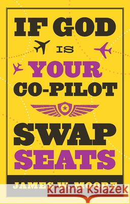 If God Is Your Co-Pilot, Swap Seats! James W. Moore 9781426702570