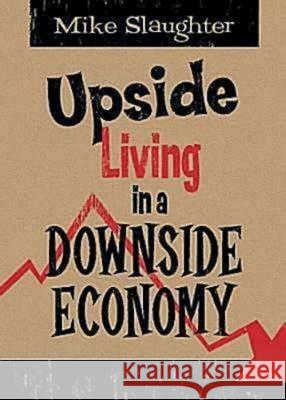 Upside Living in a Downside Economy Michael Slaughter 9781426703058 Abingdon Press