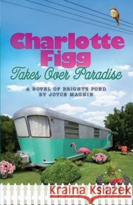 Charlotte Figg Takes Over Paradise: A Novel of Bright's Pond Joyce Magnin 9781426707667 Abingdon Press