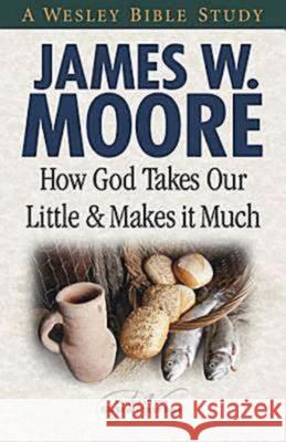 How God Takes Our Little & Makes It Much James W. Moore 9781426708787 Abingdon Press