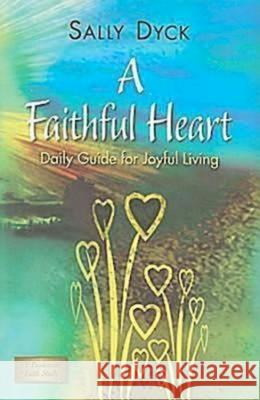 A Faithful Heart: Daily Guide for Joyful Living Sally Bishop Dyck 9781426709982