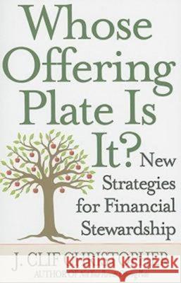 Whose Offering Plate Is It?: New Strategies for Financial Stewardship J. Clif Christopher 9781426710131 Abingdon Press
