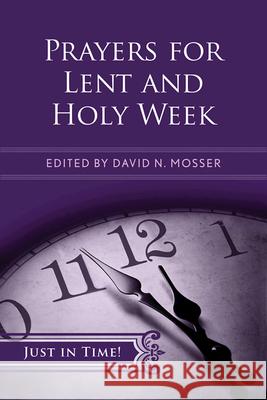 Just in Time! Prayers for Lent and Holy Week David Mosser 9781426710315