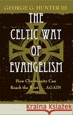The Celtic Way of Evangelism, Tenth Anniversary Edition: How Christianity Can Reach the West . . .Again Hunter, George G. 9781426711374