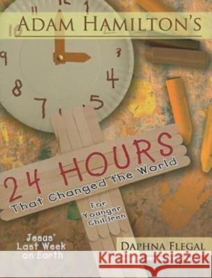 24 Hours That Changed the World for Younger Children: Jesus' Last Week on Earth Hamilton, Adam 9781426714306