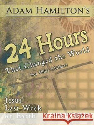 24 Hours That Changed the World for Older Children: Jesus' Last Week on Earth Hamilton, Adam 9781426714313 Abingdon Press